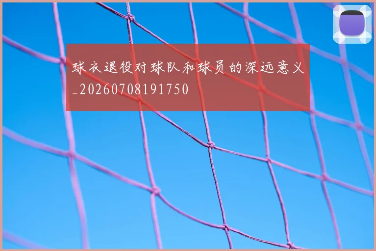 球衣退役对球队和球员的深远意义_20260708191750