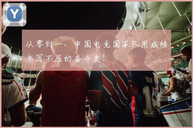 从零到一，中国电竞国家队用成绩书写不屈的奋斗史！