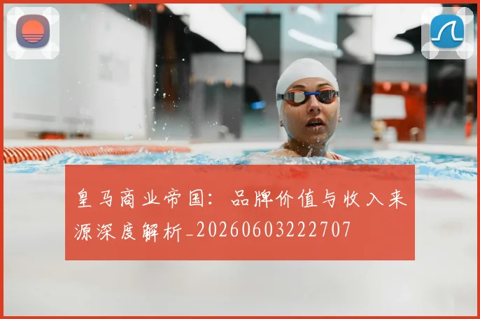皇马商业帝国：品牌价值与收入来源深度解析_20260603222707