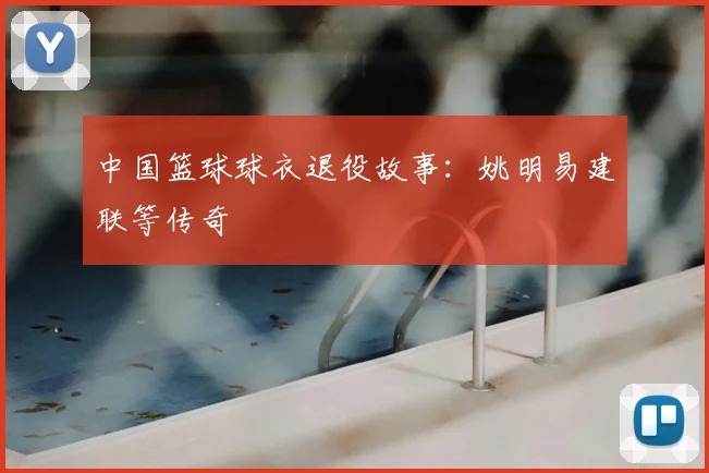 中国篮球球衣退役故事:姚明易建联等传奇