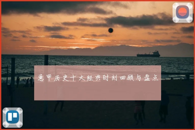 意甲历史十大经典时刻回顾与盘点
