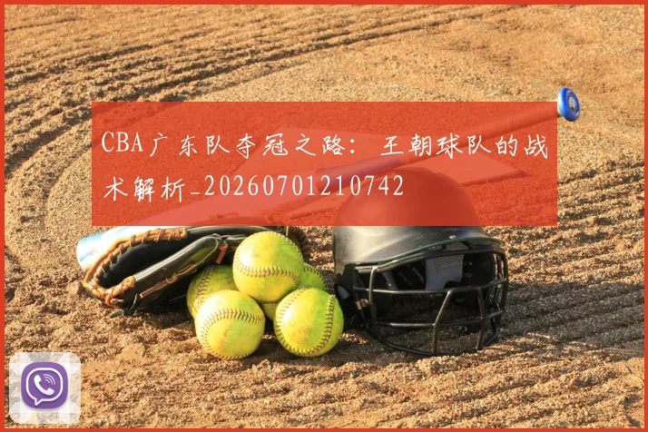 CBA广东队夺冠之路:王朝球队的战术解析_20260701210742