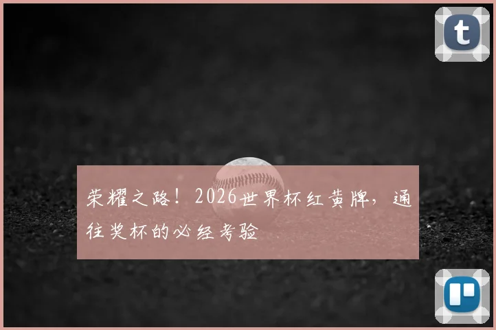 荣耀之路!2026世界杯红黄牌,通往奖杯的必经考验