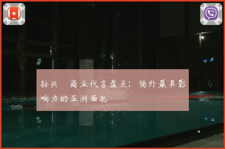 孙兴慜商业代言盘点：场外最具影响力的亚洲面孔