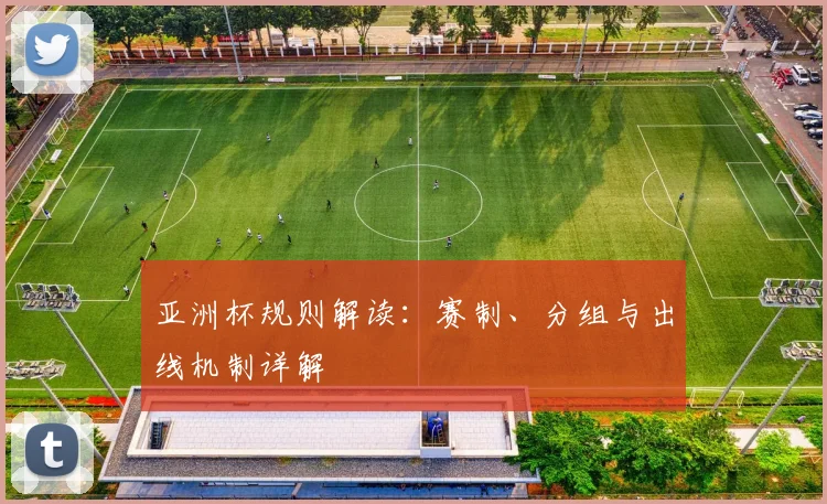 亚洲杯规则解读:赛制、分组与出线机制详解
